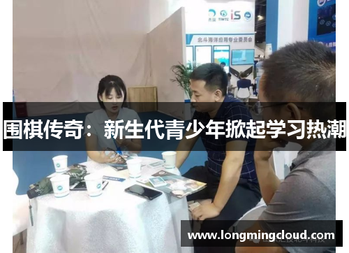 围棋传奇：新生代青少年掀起学习热潮