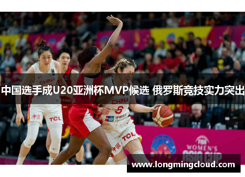 中国选手成U20亚洲杯MVP候选 俄罗斯竞技实力突出